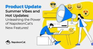 Summer Vibes and Hot Updates: Unleashing the Power of NapoleonCat’s New Features! 