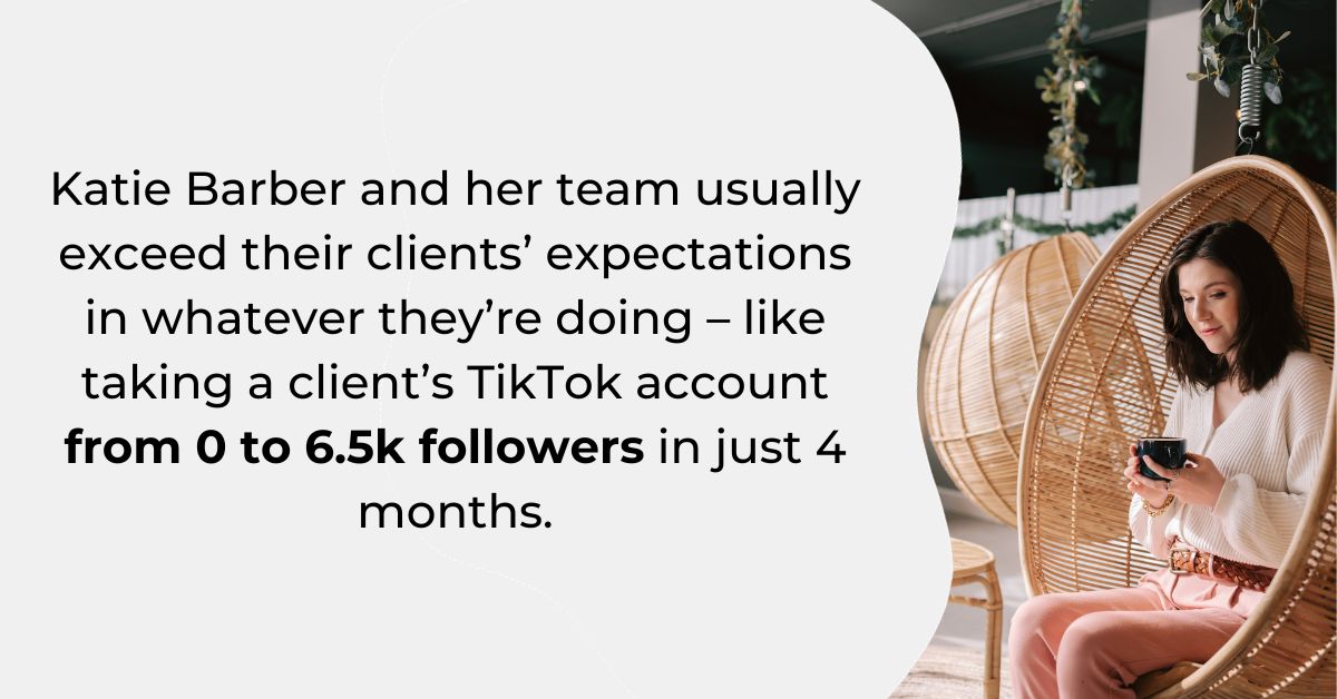Katie Barber on the right and quote from the text on the left: "Katie Barber and her team usually exceed their clients’ expectations in whatever they’re doing – like taking a client’s TikTok account from 0 to 6.5k followers in just 4 months."