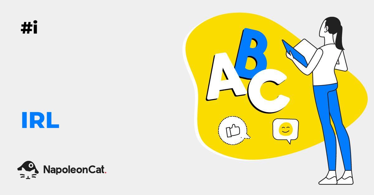 What Does ‘IRL’ Mean? Social Media Dictionary by NapoleonCat