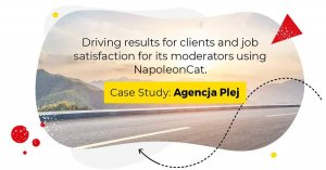 Case study: How Plej agency drives results for clients and job satisfaction for its moderators using NapoleonCat